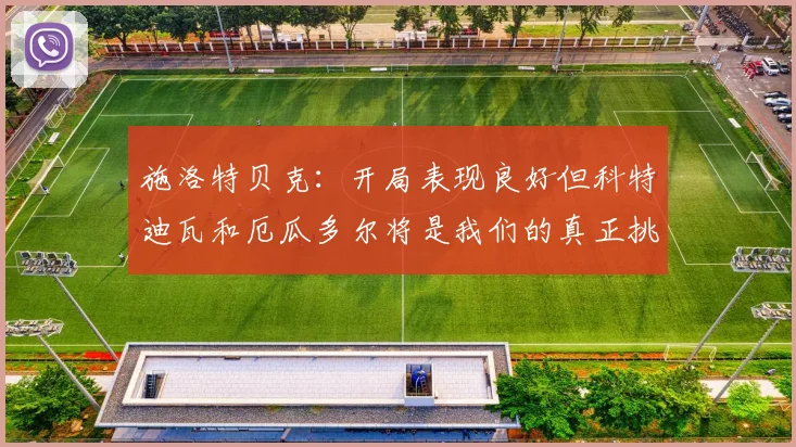 施洛特贝克：开局表现良好但科特迪瓦和厄瓜多尔将是我们的真正挑战